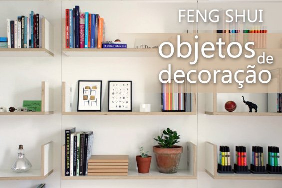 Feng Shui – Objetos De Decoração Podem Potencializar Ou Drenar A Sua Energia